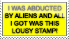 I GOT ABDUCTED BY ALIENS AND ALL I GOT WAS THIS LOUSY STAMP!!