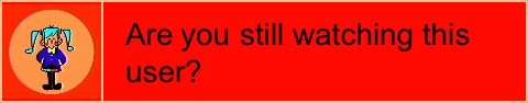 are you still watching this user?