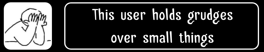 this user holds stupid grudges easily